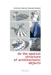On the spatial structure of architectonic objects. Autor: Niezabitowski Andrzej Maciej. Dadada.pl Okładka książki On the spatial structure of architectonic objects