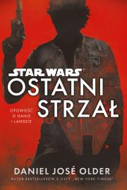 OSTATNI STRZAŁ STAR WARS. Autor: Daniel José Older. Dadada.pl Okładka książki OSTATNI STRZAŁ STAR WARS