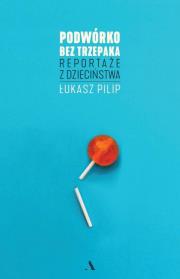 Okładka książki Podwórko bez trzepaka reportaże z dzieciństwa
