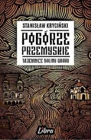 Pogórze Przemyskie. Tajemnice doliny Wiaru. Autor: Kryciński Stanisław. Dadada.pl Okładka książki Pogórze Przemyskie. Tajemnice doliny Wiaru