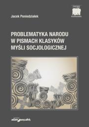 Problematyka Narodu w Pismach Klasyków Myśli Socjologicznej. Autor: Poniedziałek Jacek. Dadada.pl Okładka książki Problematyka Narodu w Pismach Klasyków Myśli Socjologicznej