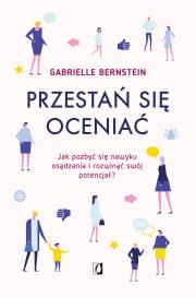 PRZESTAŃ SIĘ OCENIAĆ JAK POZBYĆ SIĘ NAWYKU OSĄDZANIA I ROZWINĄĆ SWÓJ POTENCJAŁ. Autor: Gabrielle Bernstein. Dadada.pl Okładka książki PRZESTAŃ SIĘ OCENIAĆ JAK POZBYĆ SIĘ NAWYKU OSĄDZANIA I ROZWINĄĆ SWÓJ POTENCJAŁ