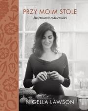 Przy moim stole. Świętowanie codzienności. Autor: Nigella Lawson. Dadada.pl Okładka książki Przy moim stole. Świętowanie codzienności