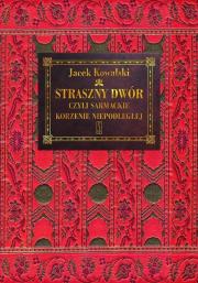 Straszny Dwór czyli sarmackie korzenie Niepodległej. Autor: Kowalski Jacek M.. Dadada.pl Okładka książki Straszny Dwór czyli sarmackie korzenie Niepodległej