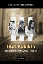 TRZY KOBIETY O ZBRODNI PRZETRWANIU I MIŁOŚCI. Autor: GRZEGORZ MIŚKIEWICZ. Dadada.pl Okładka książki TRZY KOBIETY O ZBRODNI PRZETRWANIU I MIŁOŚCI