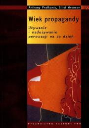 Wiek propagandy Używanie i nadużywanie perswazji na co dzień. Autor: Pratkanis Anthony, Elliot Aronson. Dadada.pl Okładka książki Wiek propagandy Używanie i nadużywanie perswazji na co dzień