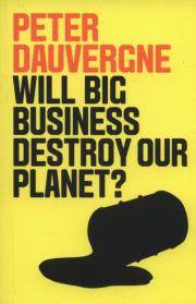 Will Big Business Destroy Our Planet?. Autor: Dauvergne Peter. Dadada.pl Okładka książki Will Big Business Destroy Our Planet?