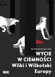 Wycie w ciemności. Wilki i wilkołaki Europy. Autor: Bartłomiej Grzegorz Sala. Dadada.pl Okładka książki Wycie w ciemności. Wilki i wilkołaki Europy