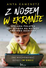 Okładka książki Z NOSEM W EKRANIE SZKLANA PUŁAPKA CZY SZANSA NA ROZWÓJ TWOJEGO DZIECKA