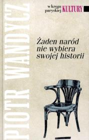 Żaden naród nie wybiera swojej historii. Autor: Wandycz Piotr S.. Dadada.pl Okładka książki Żaden naród nie wybiera swojej historii