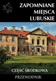 Zapomniane miejsca Lubuskie cz. środkowa. Autor: J. Jagiełło, Sowa A.. Dadada.pl Okładka książki Zapomniane miejsca Lubuskie cz. środkowa