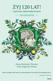 ŻYJ 120 LAT CZYLI MOC MIKROODŻYWIANIA LIFE BOOSTER. Autor: MARTA MIELOSZYK-PAWELEC, ANNA AUGUSTYN-PROTAS. Dadada.pl Okładka książki ŻYJ 120 LAT CZYLI MOC MIKROODŻYWIANIA LIFE BOOSTER