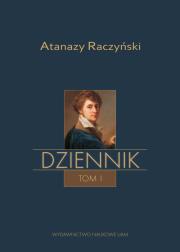 Okładka książki Atanazy Raczyński, Dziennik Tom 1: Wspomnienia z dzieciństwa oraz Dziennik 1808-1830