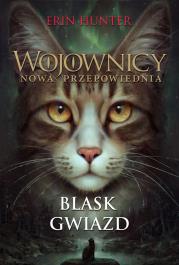 BLASK GWIAZD WOJOWNICY NOWA PRZEPOWIEDNIA TOM 4. Autor: Erin Hunter. Dadada.pl Okładka książki BLASK GWIAZD WOJOWNICY NOWA PRZEPOWIEDNIA TOM 4