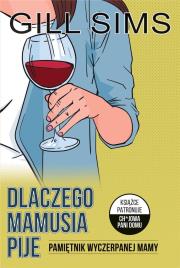DLACZEGO MAMUSIA PIJE PAMIĘTNIK WYCZERPANEJ MAMY. Autor: GILL SIMS. Dadada.pl Okładka książki DLACZEGO MAMUSIA PIJE PAMIĘTNIK WYCZERPANEJ MAMY