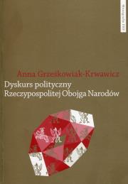 Dyskurs polityczny Rzeczypospolitej Obojga Narodów. Autor: Grześkowiak-Krwawicz Anna. Dadada.pl Okładka książki Dyskurs polityczny Rzeczypospolitej Obojga Narodów