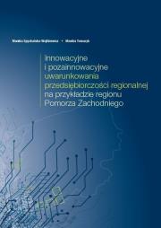 Innowacyjne i pozainnowacyjne uwarunkowania przedsiębiorczości regionalnej na przykładzie regionu Pomorza Zachodniego. Autor: Spychalska-Wojtkiewicz Monika, Tomczyk Monika. Dadada.pl Okładka książki Innowacyjne i pozainnowacyjne uwarunkowania przedsiębiorczości regionalnej na przykładzie regionu Pomorza Zachodniego