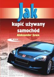 Jak kupić używany samochód - Aleksander Sowa. Autor: Aleksander Sowa. Dadada.pl Okładka książki Jak kupić używany samochód - Aleksander Sowa