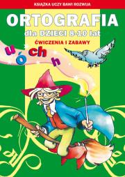 Ortografia dla dzieci 8-10 lat. Ó, u, ch, h. Autor: Guzowska Beata, Kowalska Iwona. Dadada.pl Okładka książki Ortografia dla dzieci 8-10 lat. Ó, u, ch, h