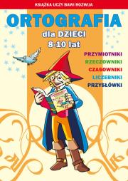 Ortografia dla dzieci 8-10 lat Przymiotniki Rzeczowniki Czasowniki Liczebniki Przysłówki. Autor: Guzowska Beata, Kowalska Iwona. Dadada.pl Okładka książki Ortografia dla dzieci 8-10 lat Przymiotniki Rzeczowniki Czasowniki Liczebniki Przysłówki