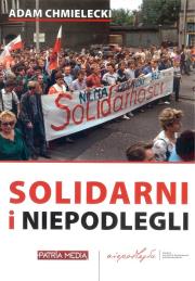 Solidarni i niepodlegli. Autor: Chmielecki Adam. Dadada.pl Okładka książki Solidarni i niepodlegli