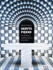 UKRYTE PIĘKNO ARCHITEKTURA WSPÓŁCZESNYCH KOŚCIOŁÓW. Autor: JAKUB TURBASA. Dadada.pl Okładka książki UKRYTE PIĘKNO ARCHITEKTURA WSPÓŁCZESNYCH KOŚCIOŁÓW