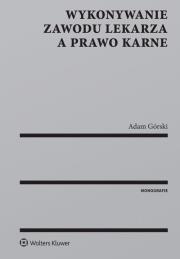 Okładka książki Wykonywanie zawodu lekarza a prawo karne