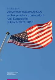 Okładka książki Aktywność dyplomacji USA wobec państw członkowskich Unii Europejskiej w latach 2009-2013