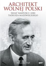 Architekt wolnej Polski. Świat wartości i idei. Autor: Hall Aleksander. Dadada.pl Okładka książki Architekt wolnej Polski. Świat wartości i idei