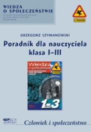 Człowiek i społeczeństwo. Poradnik dla nauczyciela. Klasa I-III. Autor: Grzegorz J. Korwin-Szymanowski. Dadada.pl Okładka książki Człowiek i społeczeństwo. Poradnik dla nauczyciela. Klasa I-III