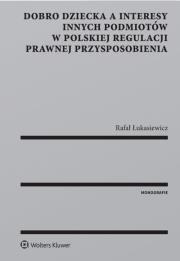 Dobro dziecka a interesy innych podmiotów w polskiej regulacji prawnej przysposobienia. Autor: Łukasiewicz Rafał. Dadada.pl Okładka książki Dobro dziecka a interesy innych podmiotów w polskiej regulacji prawnej przysposobienia