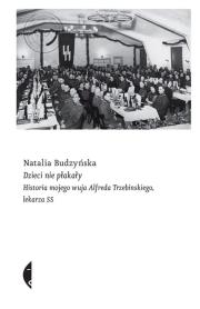 Okładka książki DZIECI NIE PŁAKAŁY HISTORIA MOJEGO WUJA ALFREDA TRZEBINSKIEGO LEKARZA SS