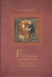 Flebotomia i purgowanie czyli o leczeniu w wiekach średnich. Autor: Pastwa-Wojciechowska Beata. Dadada.pl Okładka książki Flebotomia i purgowanie czyli o leczeniu w wiekach średnich