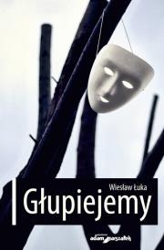 Głupiejemy. Autor: Wiesław Łukaszewski. Dadada.pl Okładka książki Głupiejemy