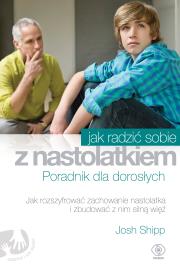 Jak radzić sobie z nastolatkiem. Poradnik. Autor: Josh Shipp. Dadada.pl Okładka książki Jak radzić sobie z nastolatkiem. Poradnik