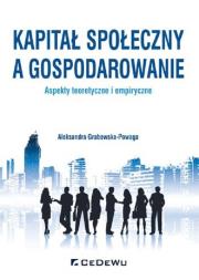 Kapitał społeczny a gospodarowanie - aspekty teoretyczne i empiryczne. Autor: Grabowska-Powaga Aleksandra. Dadada.pl Okładka książki Kapitał społeczny a gospodarowanie - aspekty teoretyczne i empiryczne