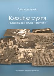 Kaszubszczyzna Pedagogicznie o języku i tożsamości. Autor: Kożyczkowska Adela. Dadada.pl Okładka książki Kaszubszczyzna Pedagogicznie o języku i tożsamości