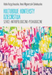Kulturowe konteksty dzieciństwa. Autor: Kożyczkowska Adela, Młynarczuk-Sokołowska Anna. Dadada.pl Okładka książki Kulturowe konteksty dzieciństwa