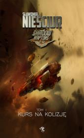 KURS NA KOLIZJĘ SHADOW RAPTORS TOM 1. Autor: Sławomir Nieściur. Dadada.pl Okładka książki KURS NA KOLIZJĘ SHADOW RAPTORS TOM 1