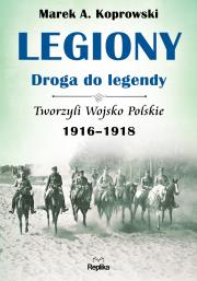 Legiony. Droga do legendy. Autor: Koprowski Marek A.. Dadada.pl Okładka książki Legiony. Droga do legendy