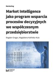 Market Intelligence jako program wsparcia procesów decyzyjnych we współczesnym przedsiębiorstwie. Autor: Gregor Bogdan, Kalińska-Kula Magdalena. Dadada.pl Okładka książki Market Intelligence jako program wsparcia procesów decyzyjnych we współczesnym przedsiębiorstwie