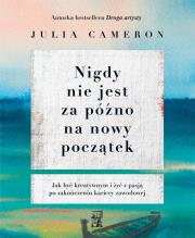 Nigdy nie jest za późno na nowy początek. Autor: Julia Cameron. Dadada.pl Okładka książki Nigdy nie jest za późno na nowy początek