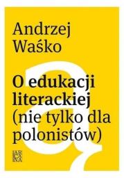 O edukacji literackiej (nie tylko dla polonistów). Autor: Andrzej Waśko. Dadada.pl Okładka książki O edukacji literackiej (nie tylko dla polonistów)