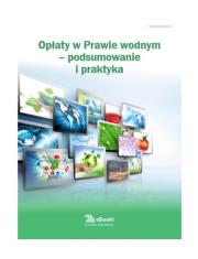 Opłaty w prawie wodnym - podsumowanie i praktyka. Autor: Sarna Marcin. Dadada.pl Okładka książki Opłaty w prawie wodnym - podsumowanie i praktyka
