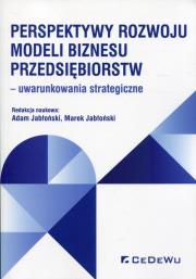 Perspektywy rozwoju modeli biznesu przedsiębiorstw. Autor: Jabłoński Adam, Jabłoński Marek. Dadada.pl Okładka książki Perspektywy rozwoju modeli biznesu przedsiębiorstw