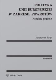 Polityka Unii Europejskiej w zakresie powrotów Aspekty prawne. Autor: Strąk Katarzyna. Dadada.pl Okładka książki Polityka Unii Europejskiej w zakresie powrotów Aspekty prawne