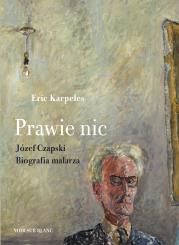 PRAWIE NIC JÓZEF CZAPSKI BIOGRAFIA MALARZA. Autor: ERIC KARPELES. Dadada.pl Okładka książki PRAWIE NIC JÓZEF CZAPSKI BIOGRAFIA MALARZA