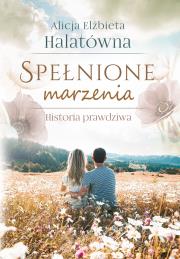 Spełnione marzenia. Autor: Halatówna Alicja Elżbieta. Dadada.pl Okładka książki Spełnione marzenia