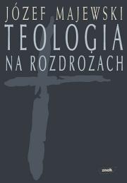 Teologia na rozdrożach. Autor: Majewski Józef. Dadada.pl Okładka książki Teologia na rozdrożach