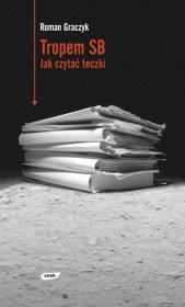Tropem SB. Jak czytać teczki. Autor: Graczyk Roman. Dadada.pl Okładka książki Tropem SB. Jak czytać teczki